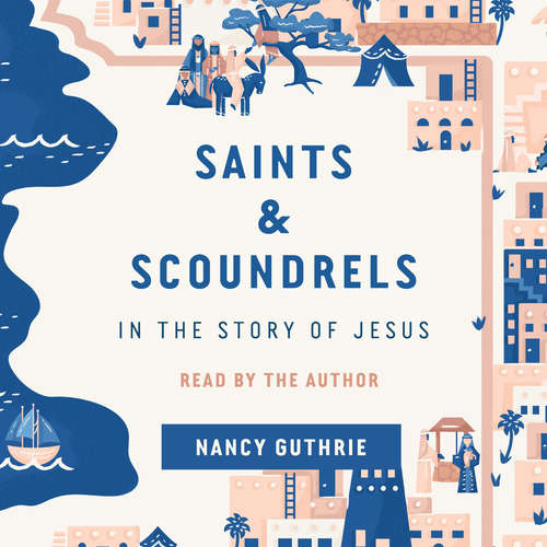 Audiobook Saints and Scoundrels in the Story of Jesus - Nancy Guthrie - Nancy Guthrie