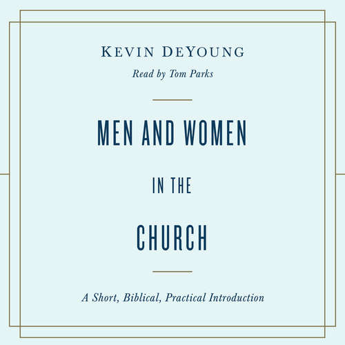 Audiobook Men and Women in the Church - Kevin DeYoung - Tom Parks