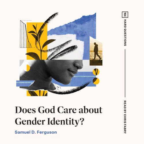 Audiobook Does God Care about Gender Identity? - Samuel D. Ferguson - Chris Fabry