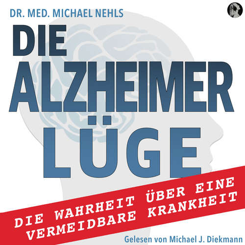 Hoerbuch Die Alzheimer Lüge - Dr. med. Michael Nehls - Michael J. Diekmann
