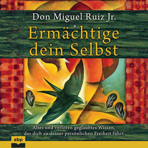 Hoerbuch Ermächtige dein Selbst - Altes und verloren geglaubtes Wissen, das dich zu deiner persönlichen Freiheit führt - Don Miguel Ruiz Jr. - Rob Hackemesser