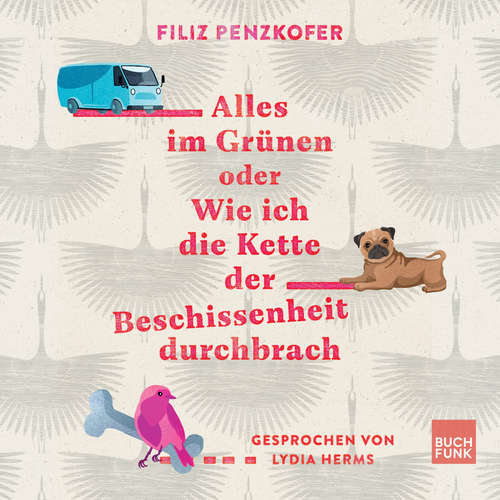 Hoerbuch Alles im Grünen oder Wie ich die Kette der Beschissenheit durchbrach - Filiz Penzkofer - Lydia Herms