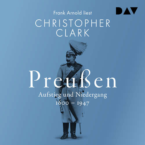 Hoerbuch Preußen. Aufstieg und Niedergang 1600-1947 - Christopher Clark - Frank Arnold