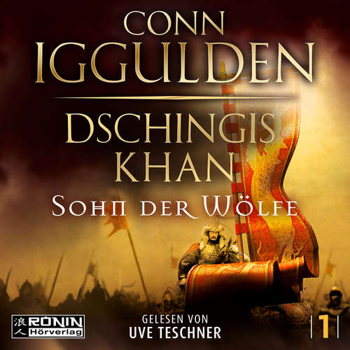 Hoerbuch Dschingis Khan - Sohn der Wölfe - Dschingis Khan Saga, Band 1 - Conn Iggulden - Uve Teschner