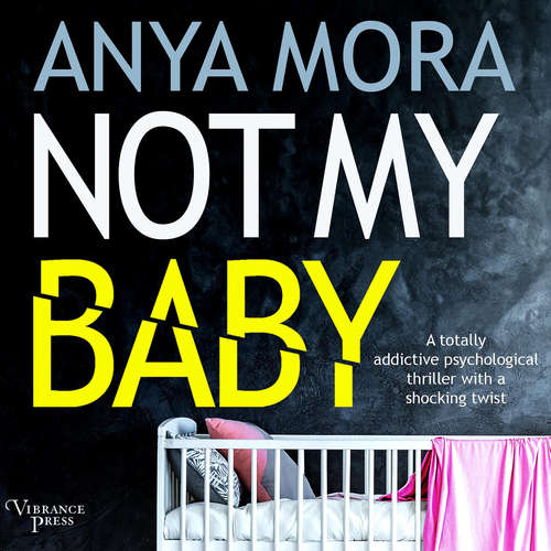 Audiobook Not My Baby - A totally addictive psychological thriller with a shocking twist - Anya Mora - Aven Shore