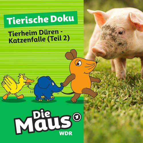 Hoerbuch Die Maus, Tierische Doku, Folge 3: Tierheim Düren - Katzenfalle (Teil 2) - Die Maus - Johannes Doerfert