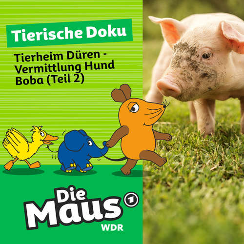 Hoerbuch Die Maus, Tierische Doku, Folge 7: Tierheim Düren - Vermittlung Hund Boba (Teil 2) - Die Maus - Johannes Doerfert