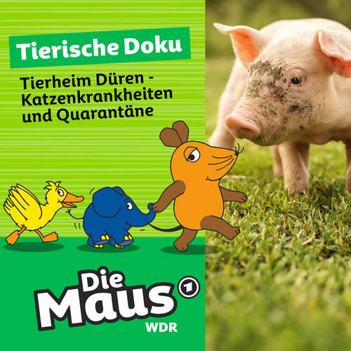 Hoerbuch Die Maus, Tierische Doku, Folge 8: Tierheim Düren - Katzenkrankheiten und Quarantäne - Die Maus - Johannes Doerfert