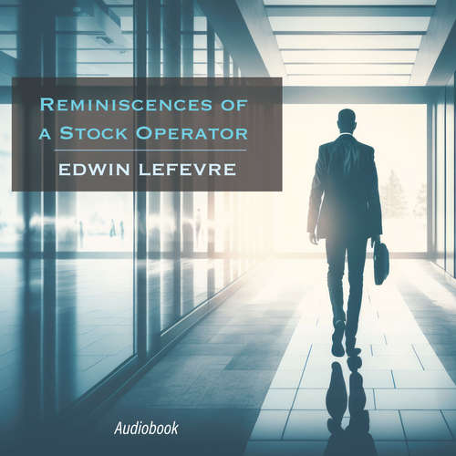 Audiobook Reminiscences of a Stock Operator - Edwin Lefevre - Liam Johnson