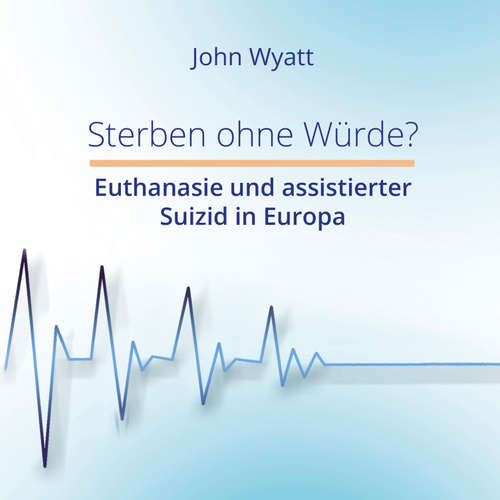 Hoerbuch Sterben ohne Würde? - John Wyatt - Dominic Kolb