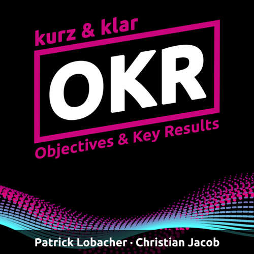 Hoerbuch OKR kurz & klar | Objectives & Key Results - Patrick Lobacher - Sabine Schmitt