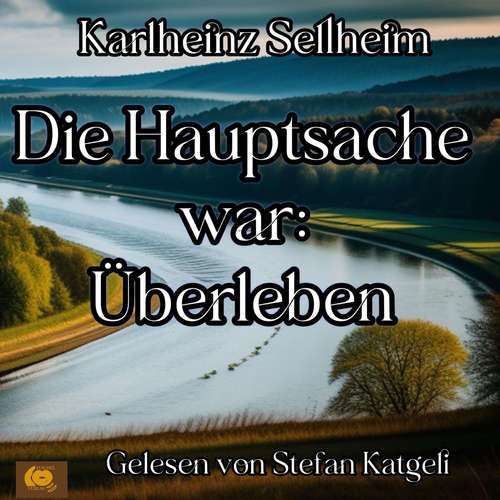 Hoerbuch Die Hauptsache war: Überleben - Karlheinz Sellheim - Stefan Katgeli
