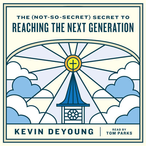 Audiobook The (Not-So-Secret) Secret to Reaching the Next Generation - Kevin DeYoung - Tom Parks