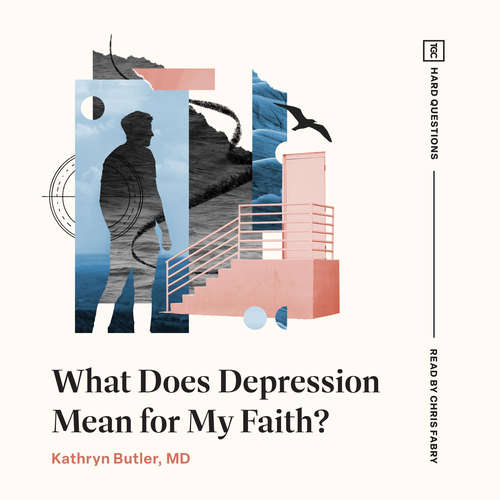 Audiobook What Does Depression Mean for My Faith? - Kathryn Butler - Chris Fabry