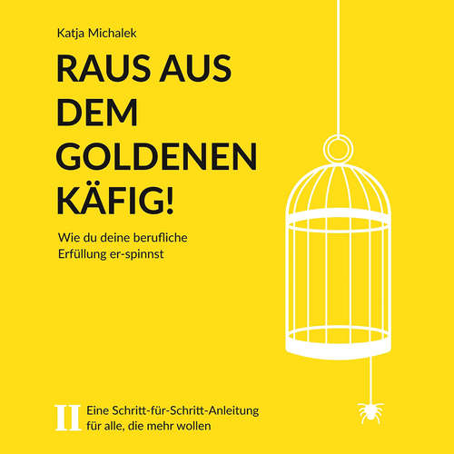 Hoerbuch Raus aus dem goldenen Käfig! - Wie Du Deine berufliche Erfüllung er-spinnst - Katja Michalek - Katja Michalek