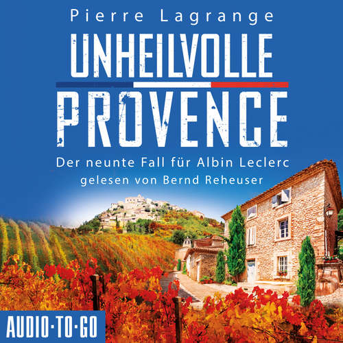 Hoerbuch Unheilvolle Provence - Ein Fall für Commissaire Leclerc - Der neunte Fall für Albin Leclerc, Band 9 - Pierre Lagrange - Bernd Reheuser