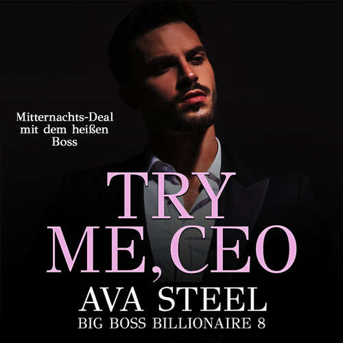 Hoerbuch Try me, CEO!: Mitternachts-Deal mit dem heißen Boss (Big Boss Billionaire 8) - Ava Steel - Nicole Baumann
