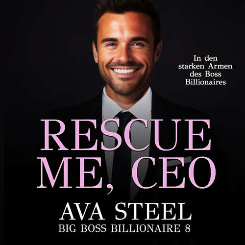 Hoerbuch Rescue me, CEO!: In den starken Armen des Boss Billionaires (Big Boss Billionaire 9) - Ava Steel - Nicole Baumann