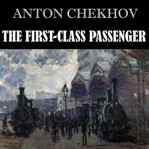 Audiobook The First-Class Passenger - Anton Chekhov - Peter Coates