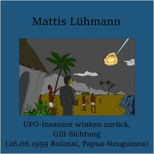 Hoerbuch UFO-Insassen winken zurück, Gill-Sichtung (26.06.1959 Boianai, Papua-Neuguinea) - Mattis Lühmann - Mattis Lühmann
