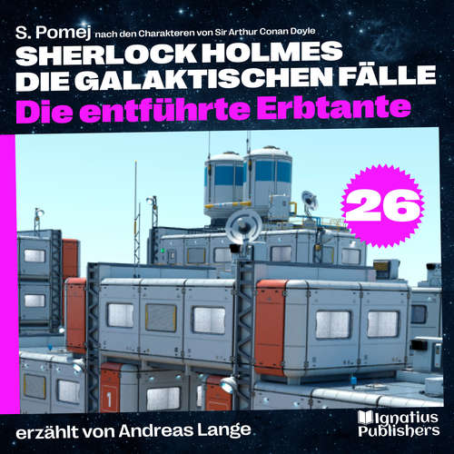 Hoerbuch Die entführte Erbtante (Sherlock Holmes - Die galaktischen Fälle, Folge 26) - Sir Arthur Conan Doyle - Andreas Lange