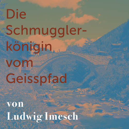 Hoerbuch Die Schmugglerkönigin vom Geisspfad - Ludwig Imesch - Beat Albrecht