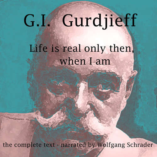 Audiobook Life is real only then, when I am - G.I. Gurdjieff - Wolfgang Schrader
