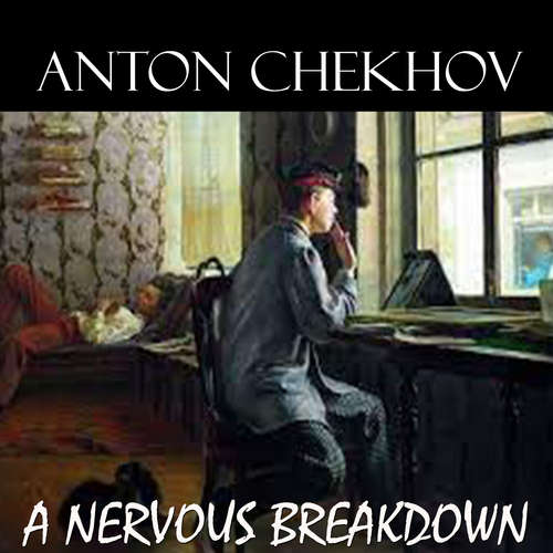 Audiobook A Nervous Breakdown - Anton Chekhov - Peter Coates