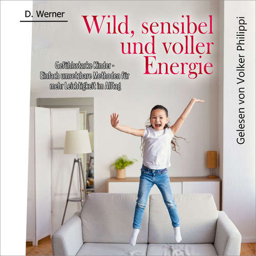 Hoerbuch Wild, sensibel und voller Energie | Gefühlsstarke Kinder - D. Werner - Volker Philippi