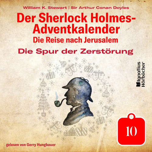 Hoerbuch Die Spur der Zerstörung (Der Sherlock Holmes-Adventkalender: Die Reise nach Jerusalem, Folge 10) - Sir Arthur Conan Doyle - Gerry Hungbauer
