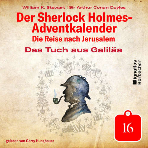 Hoerbuch Das Tuch aus Galiläa (Der Sherlock Holmes-Adventkalender: Die Reise nach Jerusalem, Folge 16) - Sir Arthur Conan Doyle - Gerry Hungbauer