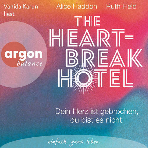 Hoerbuch The Heartbreak Hotel - Dein Herz ist gebrochen, du bist es nicht - Alice Haddon - Vanida Karun