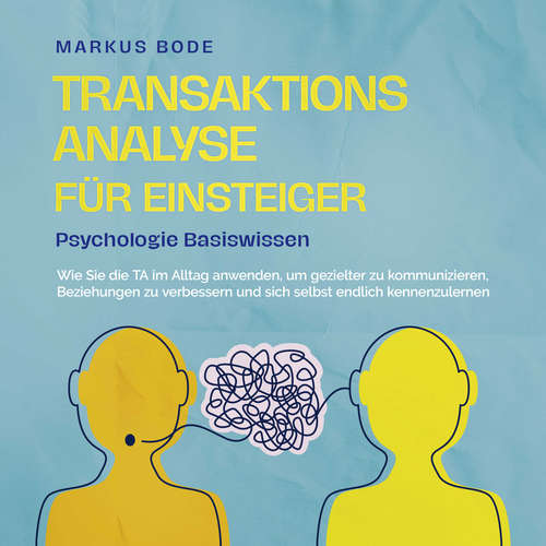 Hoerbuch Transaktionsanalyse für Einsteiger - Psychologie Basiswissen: Wie Sie die TA im Alltag anwenden, um gezielter zu kommunizieren, Beziehungen zu verbessern und sich selbst endlich kennenzulernen - Markus Bode - Freerk Reeder