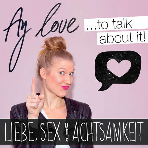 Ay love to talk about it – Liebe, Sex und Achtsamkeit