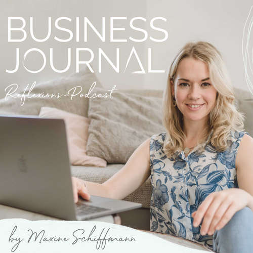Business Journal - der #1 Reflexions-Podcast zum Mitmachen für mehr Klarheit, Fokus und Selbstbewusstsein mit Maxine Schiffmann