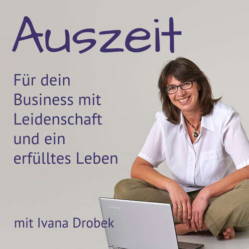 Auszeit - Der Podcast für dein Business mit Leidenschaft und ein erfülltes Leben mit Ivana Drobek