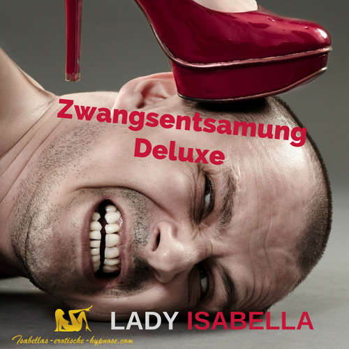 Zwangsentsamung Deluxe by Lady Isabella Hörprobe