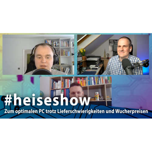 #heiseshow: Zum optimalen PC trotz Lieferschwierigkeiten und Wucherpreisen