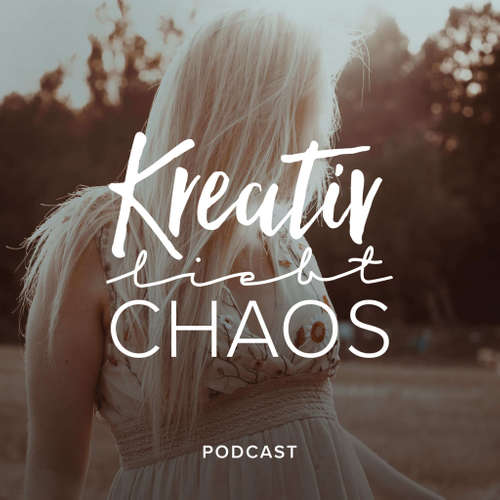 Kreativ liebt Chaos - Dein Podcast über Inspiration, Kreativität und der Liebe zu einem chaotischen, aber erfüllten Leben