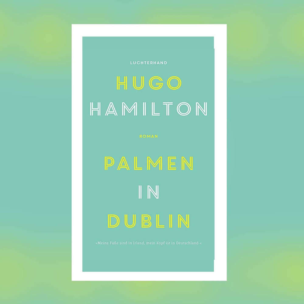 Hugo Hamilton - Palmen in Dublin