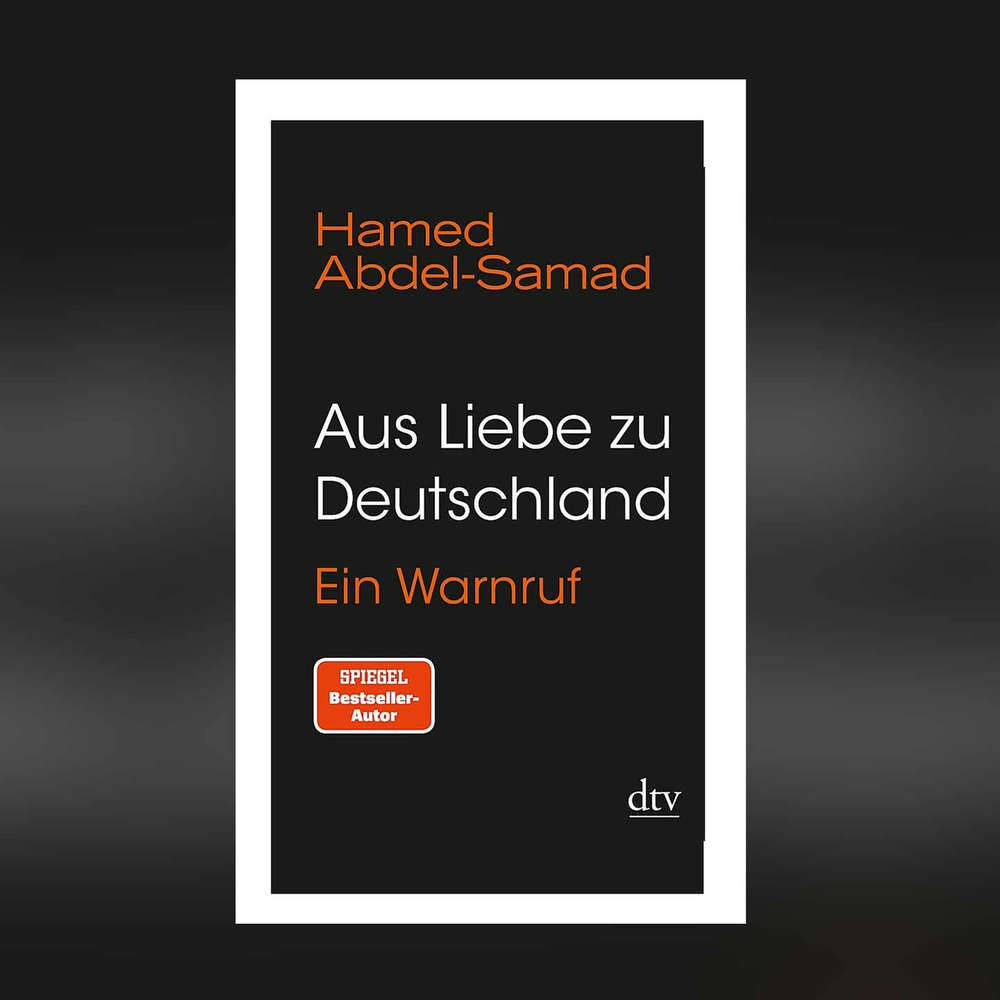 Hamed Abdel-Samad - Aus Liebe zu Deutschland. Ein Warnruf